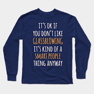 Glassblowing Funny Gift Idea | It's Ok If You Don't Like Glassblowing Long Sleeve T-Shirt